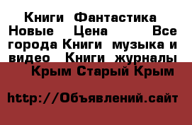 Книги. Фантастика. Новые. › Цена ­ 100 - Все города Книги, музыка и видео » Книги, журналы   . Крым,Старый Крым